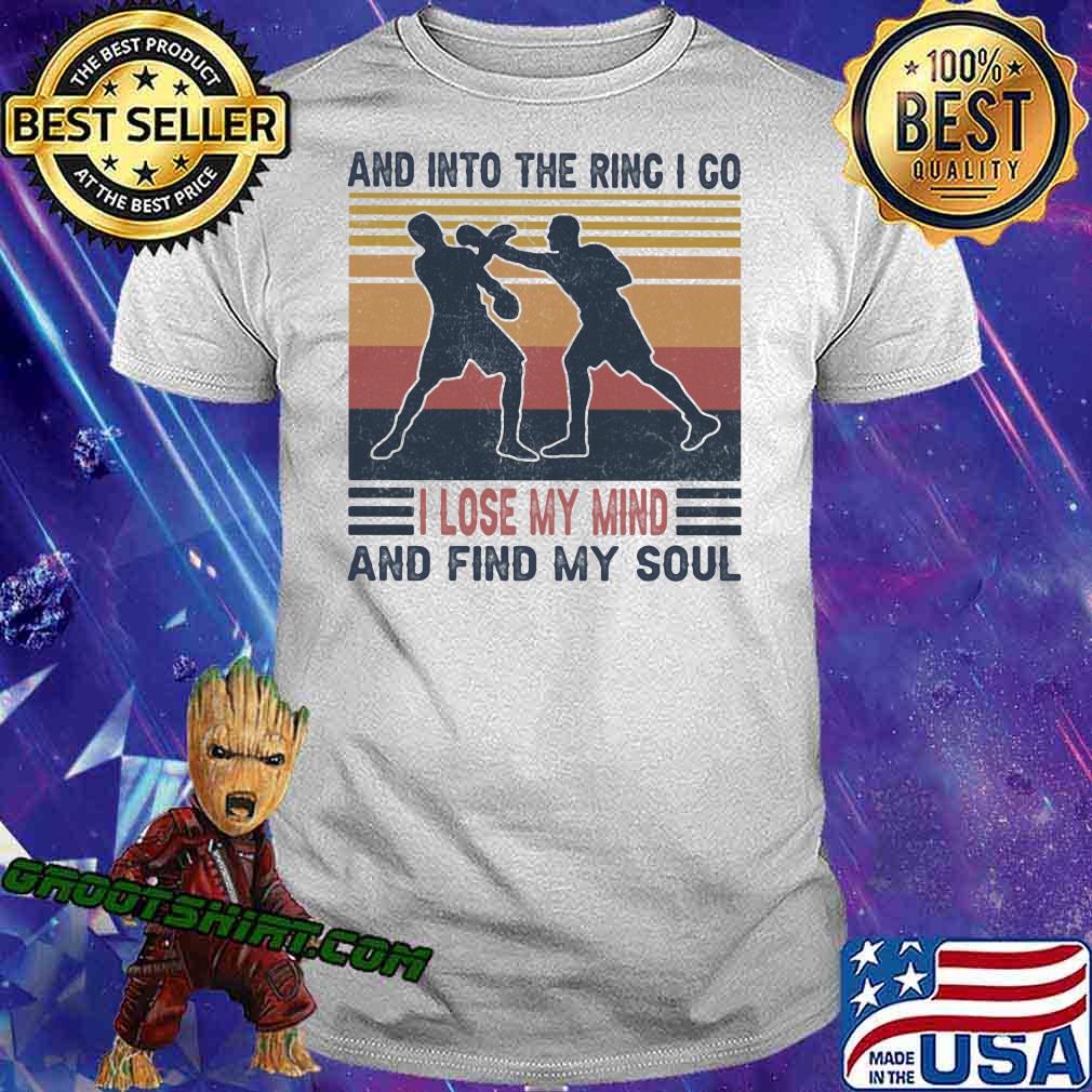 And Into The Ring I Go I Lose My Mind And Find My Soul Boxing Vintage Shirt