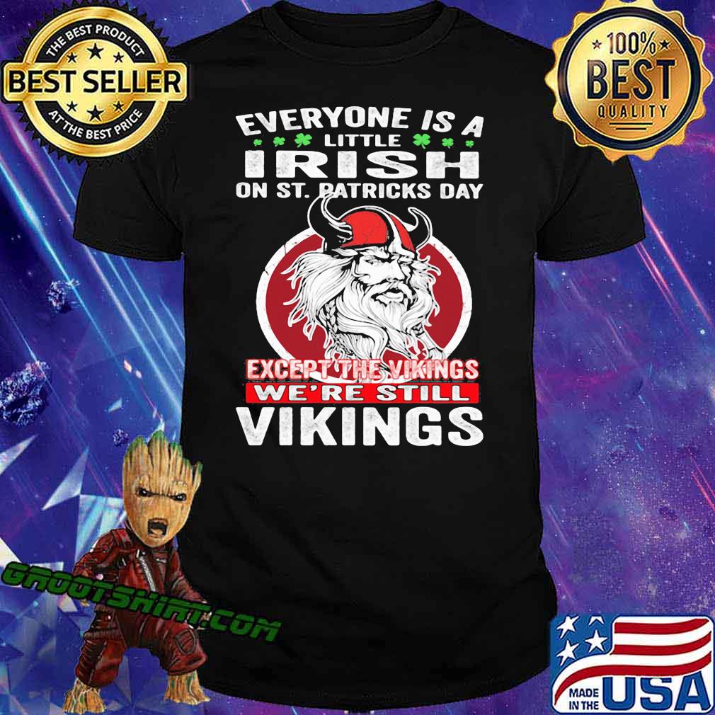 Everyone is A Little Irish On St. Patricks Day Expect The Viking We're Still Vikings Shirt