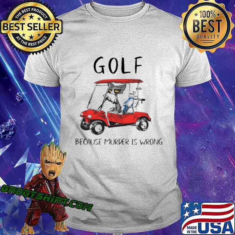 Golf Because Murder Is Wrong Shirt