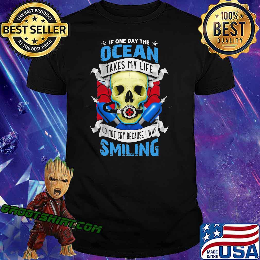 If One Day The Ocean Takes My Life Do Not Cry Because I Was Smilling Skull Shirt