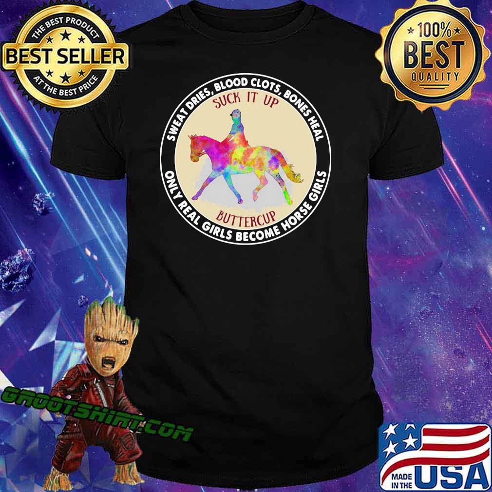 Sweat Dries Blood Clots Bones Heal Only Real Girls Become Horse Girl Shirt