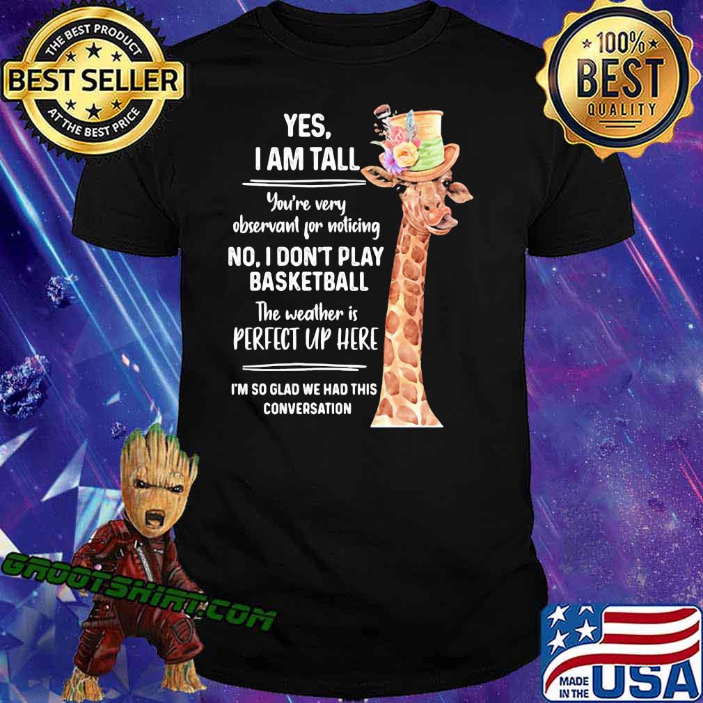 Yes I Am Tall You're Very Observant For Noticing No Don't Play Basketball The Weather Is Perfect Uo Hear Shirt