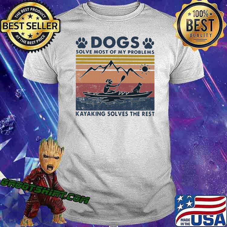 Dogs Solve Most Of My Problems Kayaking Solves The Rest Vintage Shirt