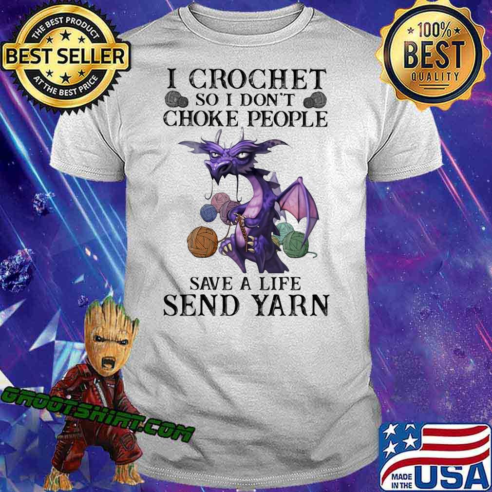I Crochet So I Don't Choke People Save A Life Send Yarn Dragon Shirt