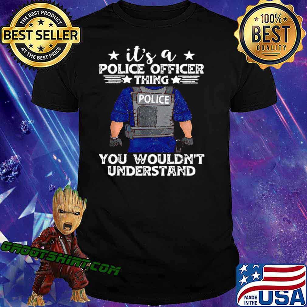 It’s A Police Officer Thing You Wouldn’t Understand shirt