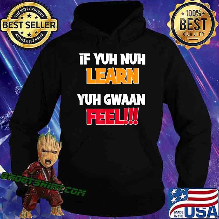 If Yuh Nuh Learn, Yuh Gwaan Feel, Funny Caribbean Parents T-Shirt Hoodie