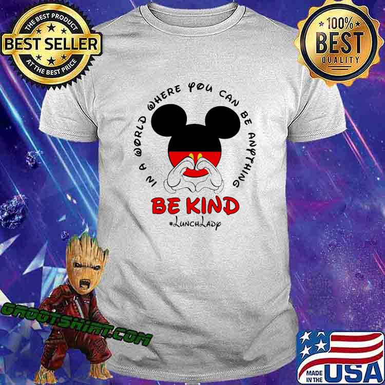 In a world where you can be anything be kind Lunch lady mickey disney shirt