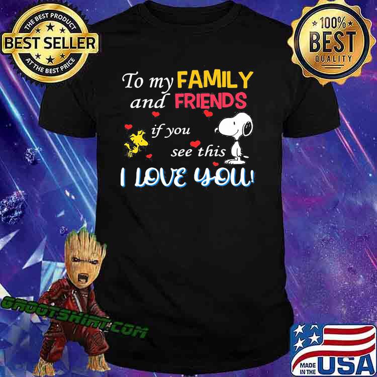 To my family and friends if you see this i love you snoopy shirt