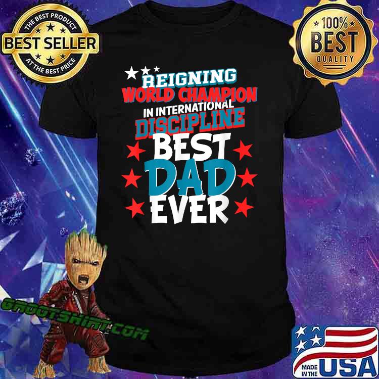 Beigning world champion in international discipline best dad ever shirt