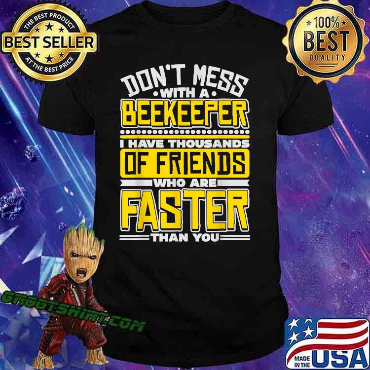 Dont mess with a beekeeper i have thousands of friends who are faster than you shirt