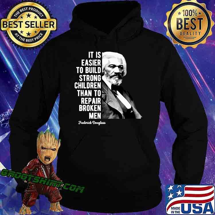 Frederick Douglass Quote It Is Easier To Build Strong Than To Repair Broken T-Shirt Hoodie
