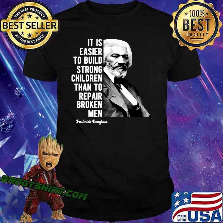Frederick Douglass Quote It Is Easier To Build Strong Than To Repair Broken T-Shirt
