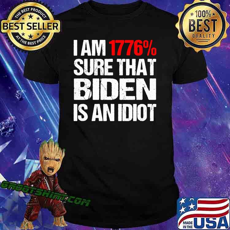 I Am 1776 Sure That Biden Is An Idiot Shirt