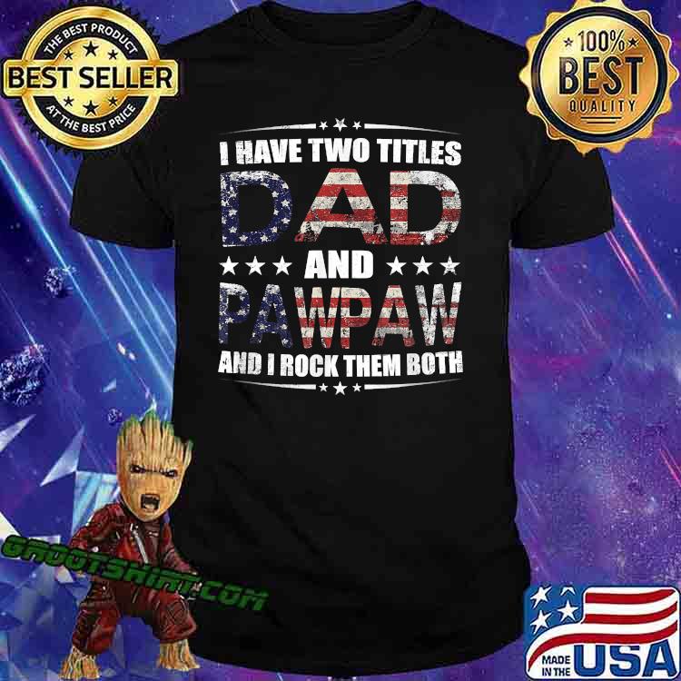 I Have Two Titles Dad And PawPaw Fathers Day 4th of July T-Shirt