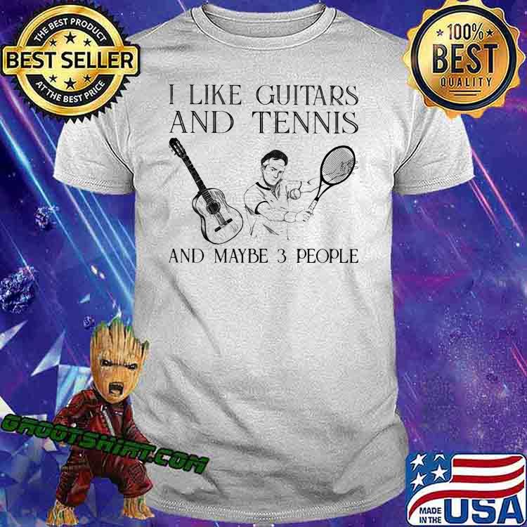 I Like Guitars And Tennis And Maybe 3 People Shirt