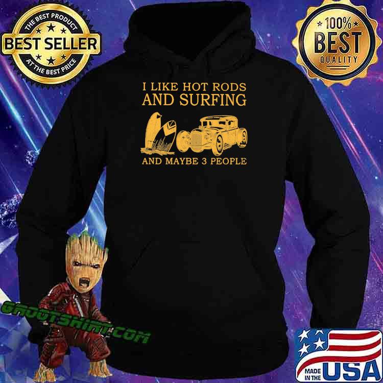 I Like Hot Rods And Surfing And Maybe 3 People Shirt Hoodie