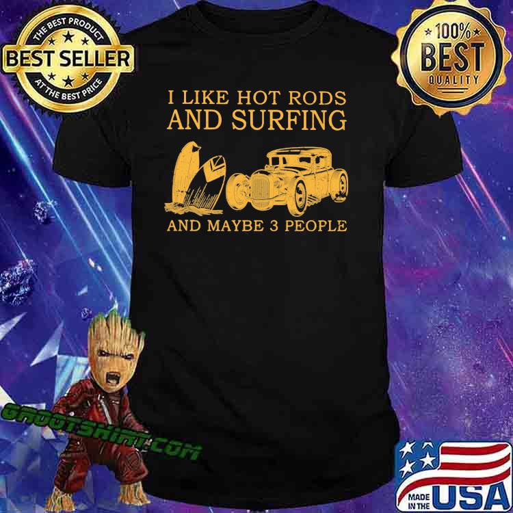 I Like Hot Rods And Surfing And Maybe 3 People Shirt