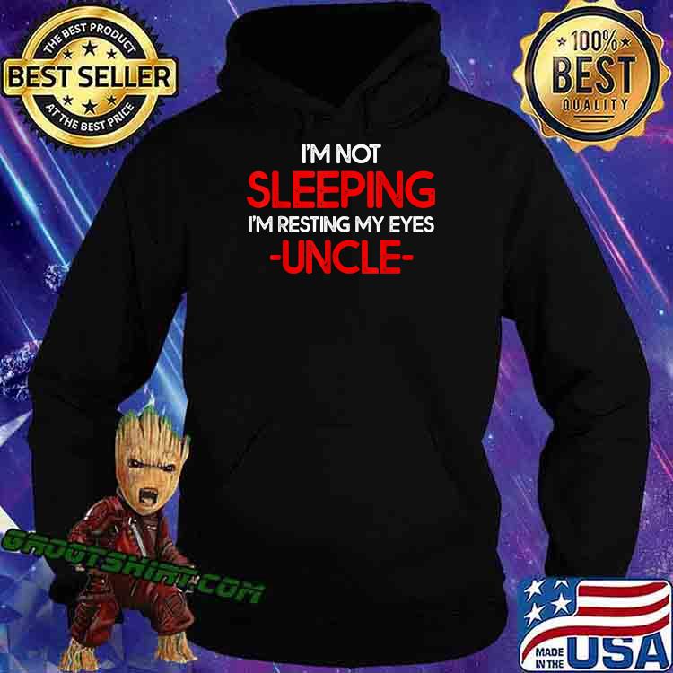 I'm Not Sleeping, I'm Resting My Eyes Uncle For Father day T-Shirt Hoodie