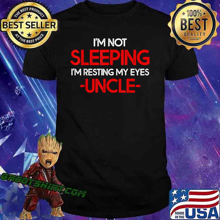 I'm Not Sleeping, I'm Resting My Eyes Uncle For Father day T-Shirt