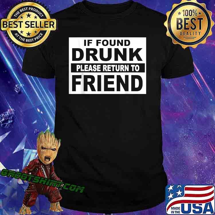 If found drunk please return to friend quote T-Shirt