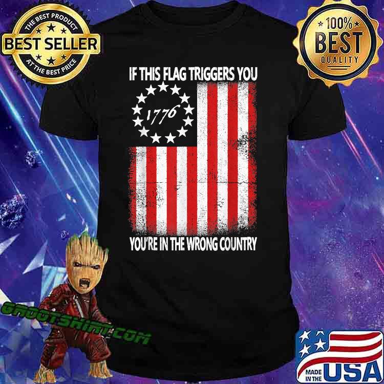 If This Flag Triggers You You're In The Wrong Country 1776 T-Shirt