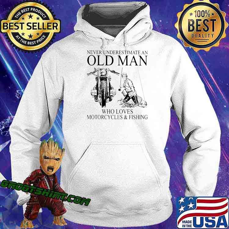 Never Underestimate An Old Man Who Loves Motorcycles And Fishing Shirt Hoodie
