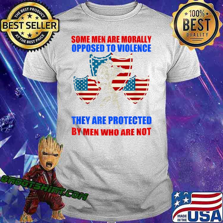 Some men are morally opposed to violence They Are Protected By men Who Are Not Veteran USA Flag T-Shirt Some men are morally opposed to violence They Are Protected By men Who Are Not Veteran USA Flag T-Shirt