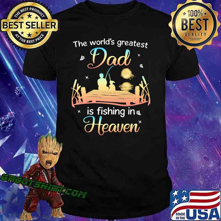 The world's greatest dad is fishing in heaven shirt