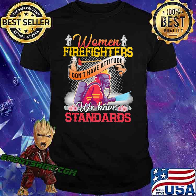 Women Firefighters don't have attitude we have standards flower shirt