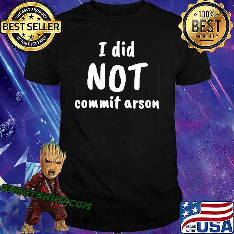 I Did Not Commit Arson Shirt