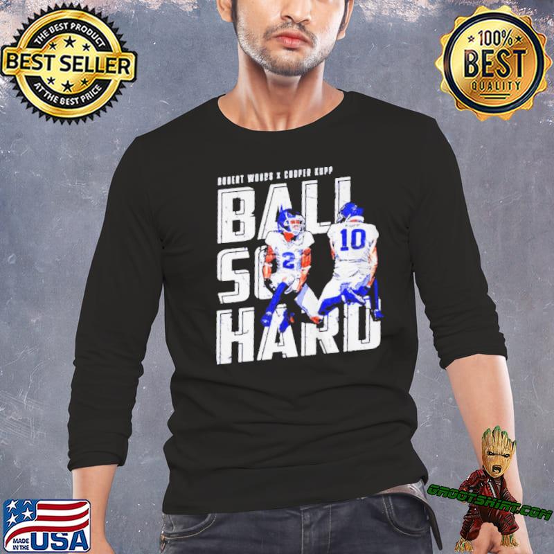 Official Cooper kupp and robert woods ball so hard shirt, hoodie, sweater, long  sleeve and tank top