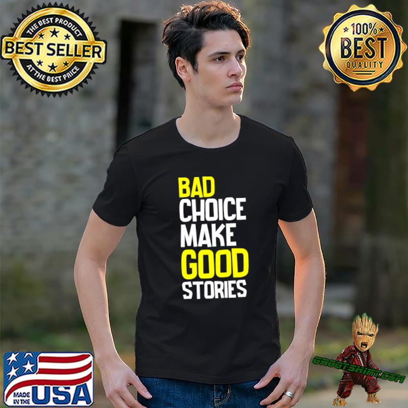 Bad Choice Make Good Stories Classic T-Shirt