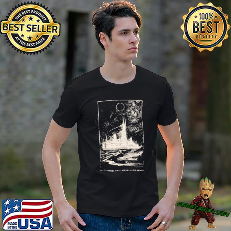 Better To Reign In Hell, Than Serve In Heaven Trending classic -Shirt