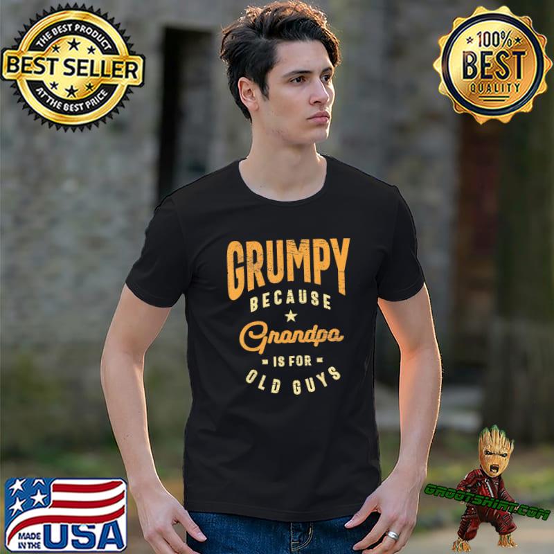 Grumpy because grandpa is for old guys funny dad classic shirt
