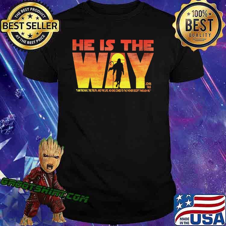 He Is The Way The Truth The Life no one comes father except shirt