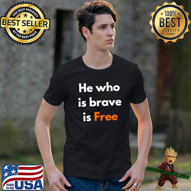HE WHO IS BRAVE IS FREE motivational Quote Classic T-Shirt