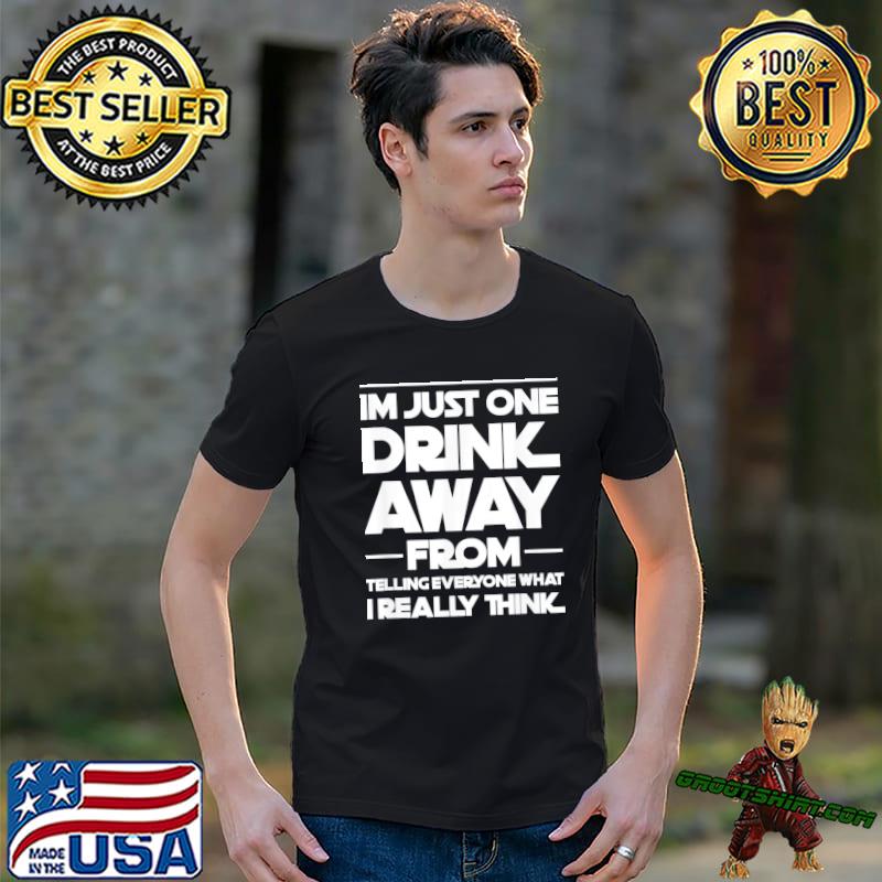I'm just one drink away from telling everyone classic shirt