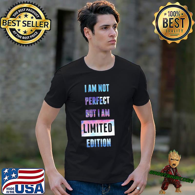 I'm not perfect but I'm limited edition I'm I am so awesome classic shirt