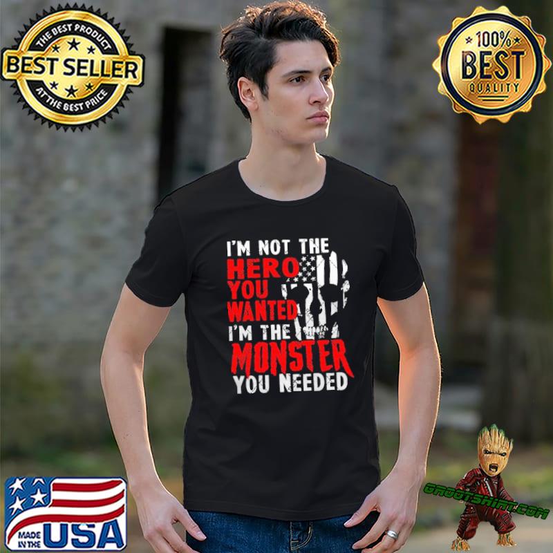 I'm not the hero you wanted I'm the monster you needed trending shirt