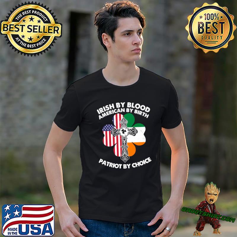 Irish By Blood American By Birth Patriot By Choice Paddy Day Classic T-Shirt