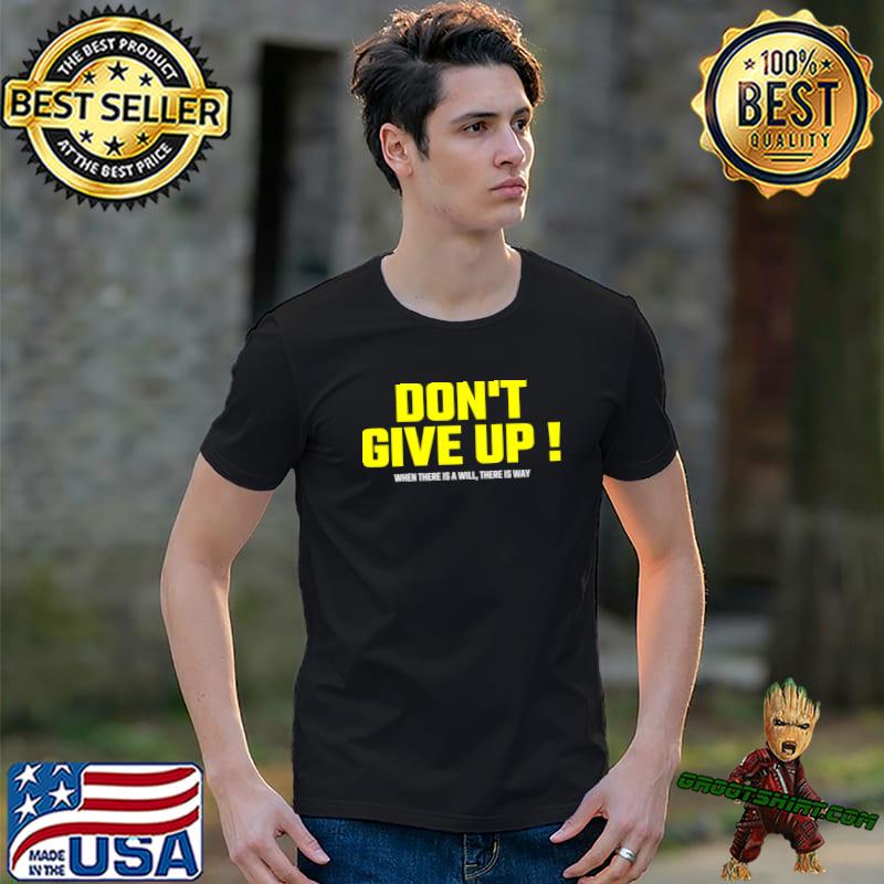 Don't give up when there is a will there is way T-Shirt