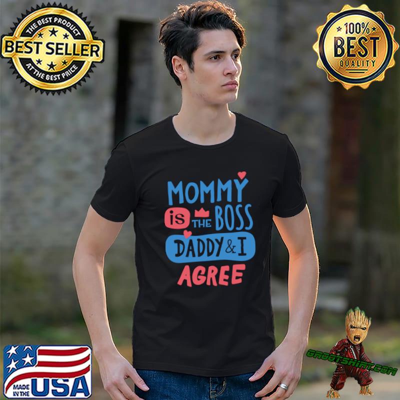 Mommy is the boss daddy and i agree heart T-Shirt