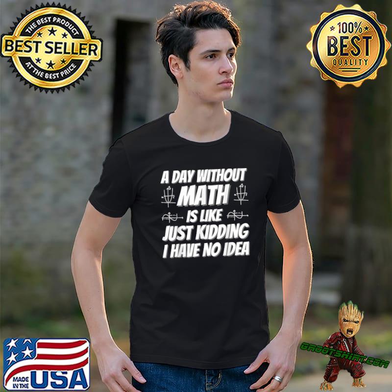 A Day Without Math Student Mathematics Lover Mathematician T-Shirt