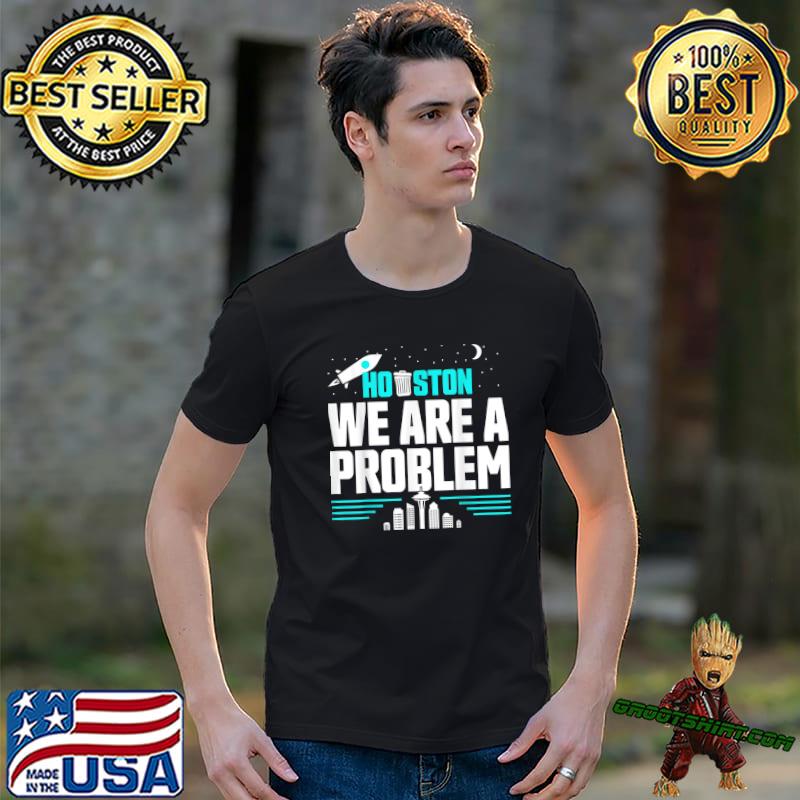Houston We Are A Problem T-Shirt