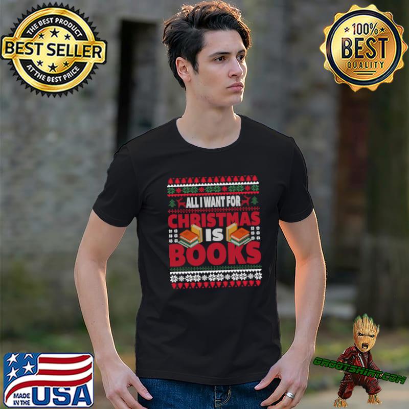 All I Want For Christmas Is Books Ugly Christmas Sweater T-Shirt