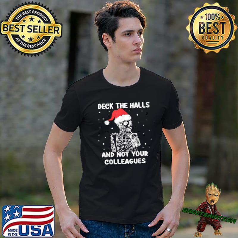 Deck The Halls And Not Your Colleagues Christmas Skeleton Drink Coffee T-Shirt