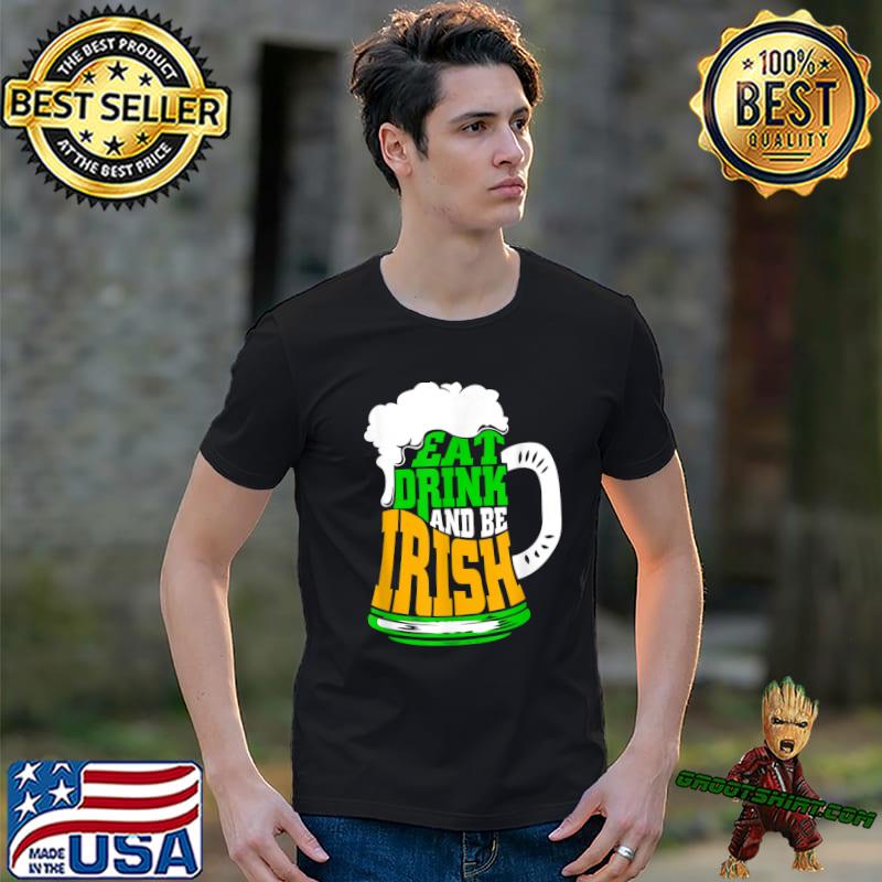 Eat Drink And Be Irish Shamrock Flag Snarky St Patricks Day T-Shirt