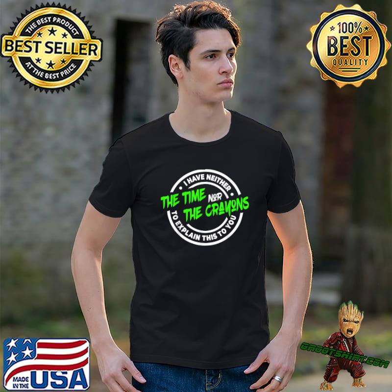 I Don't Have The Time or The Crayons Sarcasm Quote T-Shirt