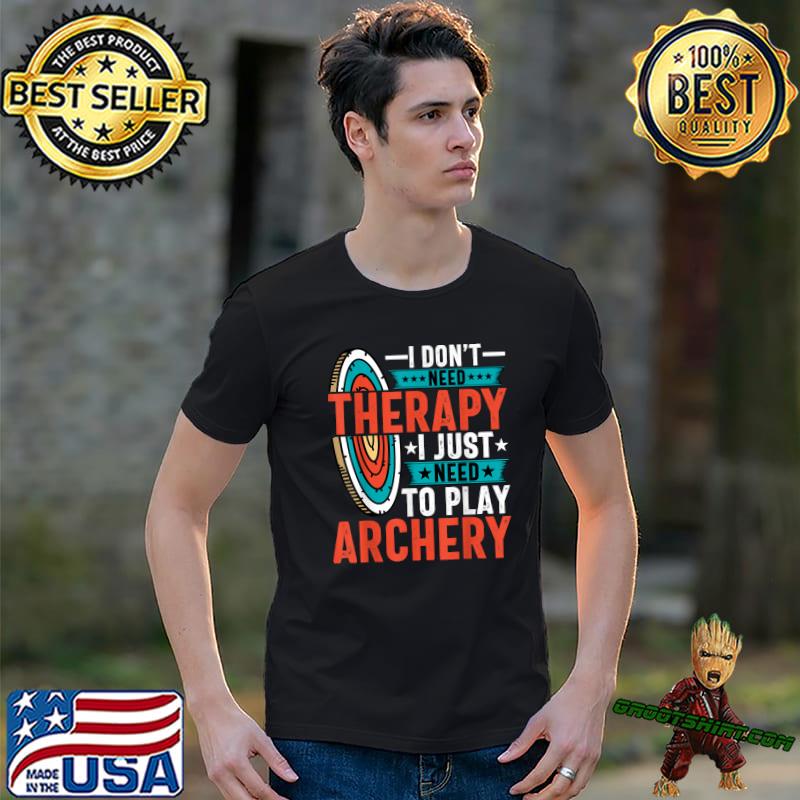 I Don't Need Therapy Archer I Just Need to Play Archery Arrow Bow T-Shirt