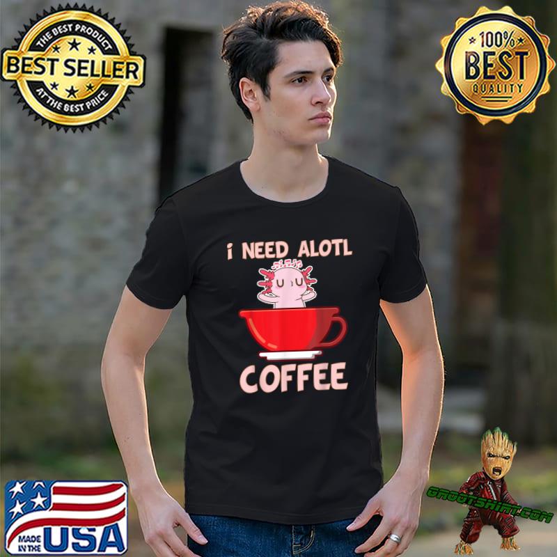 I need axolotl coffee axolotl inside coffee mug T-Shirt